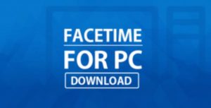 FACETIME FOR PC / WINDOWS 10/8.1/7 & MAC